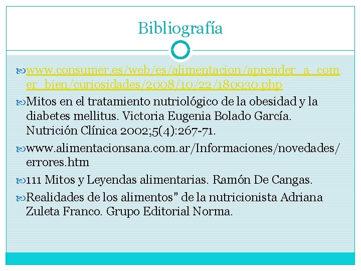 Bibliografía www. consumer. es/web/es/alimentacion/aprender_a_com er_bien/curiosidades/2008/10/22/180930. php Mitos en el tratamiento nutriológico de la obesidad Bibliografía www. consumer. es/web/es/alimentacion/aprender_a_com er_bien/curiosidades/2008/10/22/180930. php Mitos en el tratamiento nutriológico de la obesidad