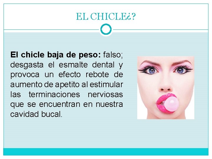 EL CHICLE¿? El chicle baja de peso: falso; desgasta el esmalte dental y provoca EL CHICLE¿? El chicle baja de peso: falso; desgasta el esmalte dental y provoca