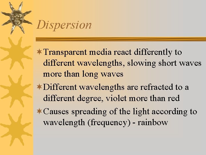 Dispersion ¬Transparent media react differently to different wavelengths, slowing short waves more than long