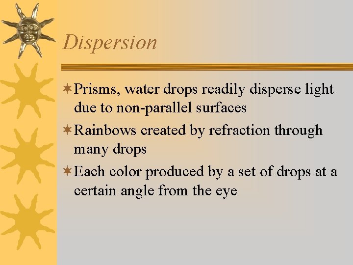 Dispersion ¬Prisms, water drops readily disperse light due to non-parallel surfaces ¬Rainbows created by