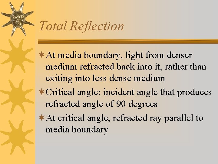 Total Reflection ¬At media boundary, light from denser medium refracted back into it, rather