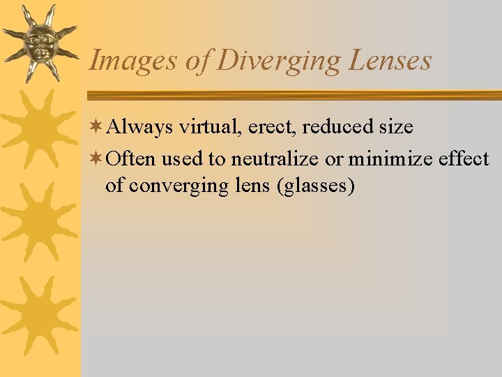 Images of Diverging Lenses ¬Always virtual, erect, reduced size ¬Often used to neutralize or