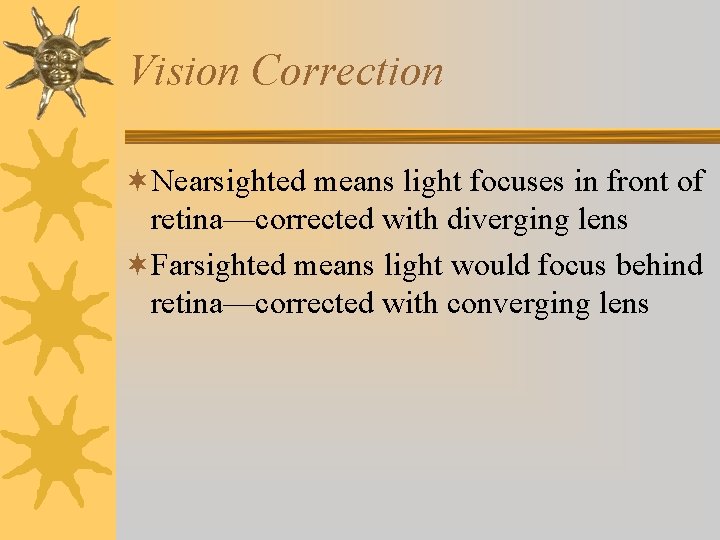 Vision Correction ¬Nearsighted means light focuses in front of retina—corrected with diverging lens ¬Farsighted