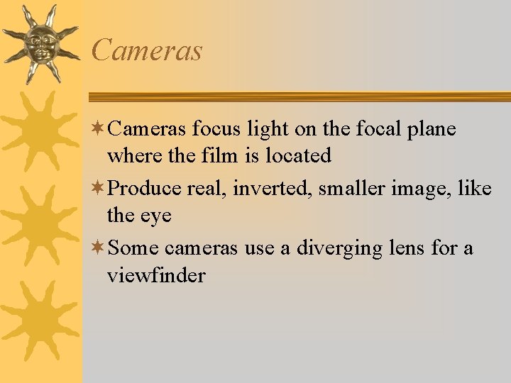 Cameras ¬Cameras focus light on the focal plane where the film is located ¬Produce