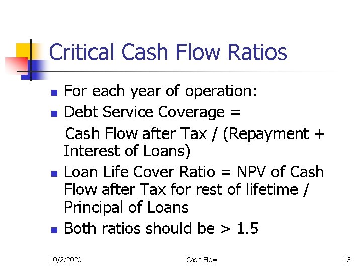 Critical Cash Flow Ratios n n For each year of operation: Debt Service Coverage