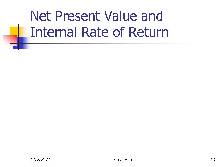 Net Present Value and Internal Rate of Return 10/2/2020 Cash Flow 19 