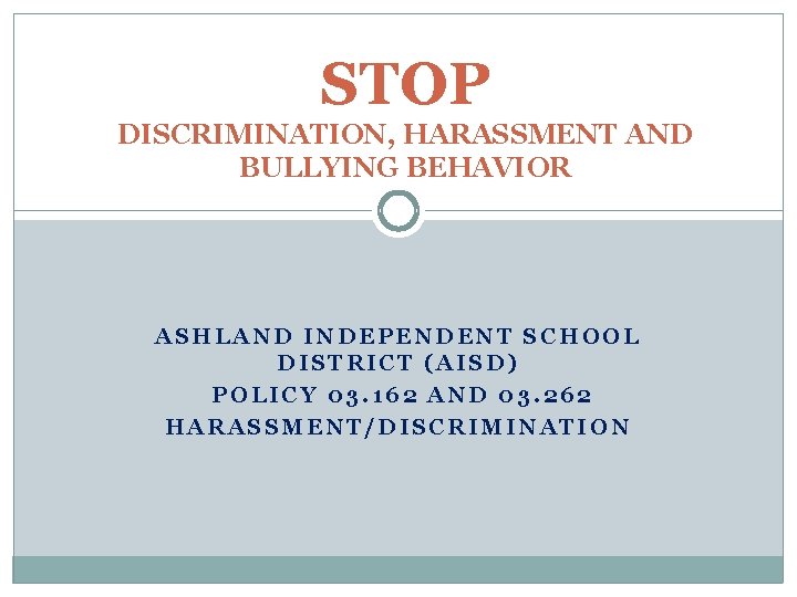 STOP DISCRIMINATION, HARASSMENT AND BULLYING BEHAVIOR ASHLAND INDEPENDENT SCHOOL DISTRICT (AISD) POLICY 03. 162