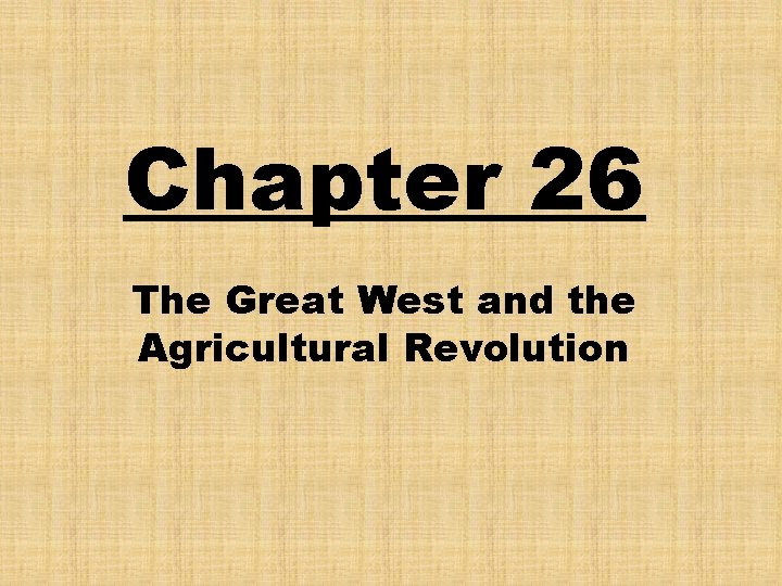 Chapter 26 The Great West and the Agricultural Revolution 