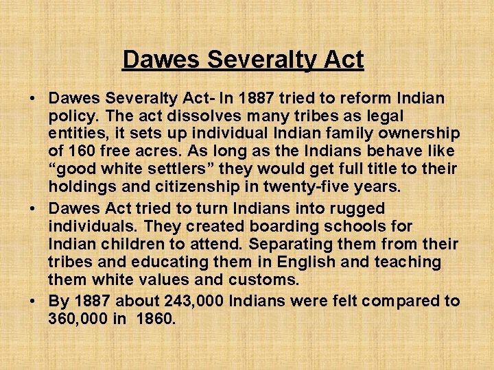 Dawes Severalty Act • Dawes Severalty Act- In 1887 tried to reform Indian policy.