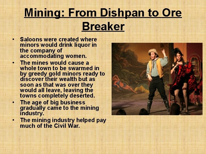 Mining: From Dishpan to Ore Breaker • Saloons were created where minors would drink