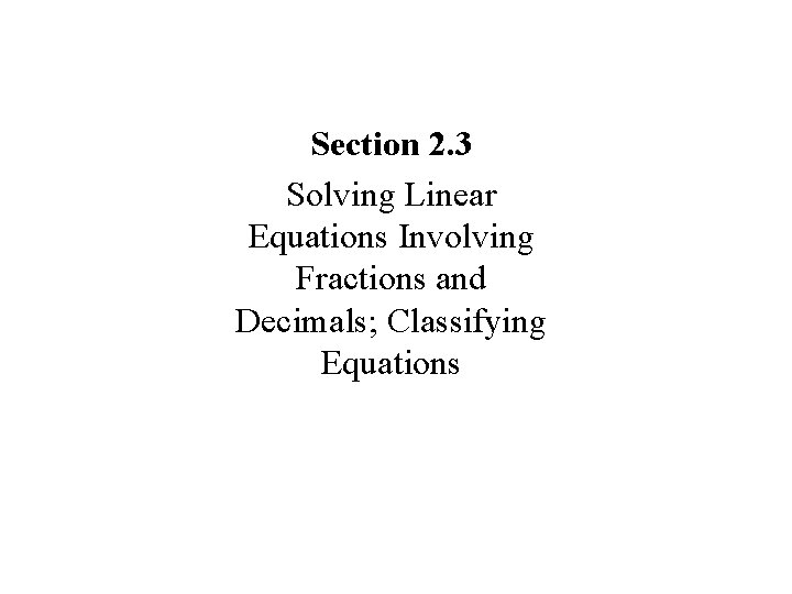 Section 2. 3 Solving Linear Equations Involving Fractions and Decimals; Classifying Equations 