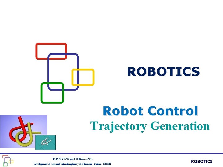 ROBOTICS Robot Control Trajectory Generation TEMPUS IV Project: 158644 – JPCR Development of Regional