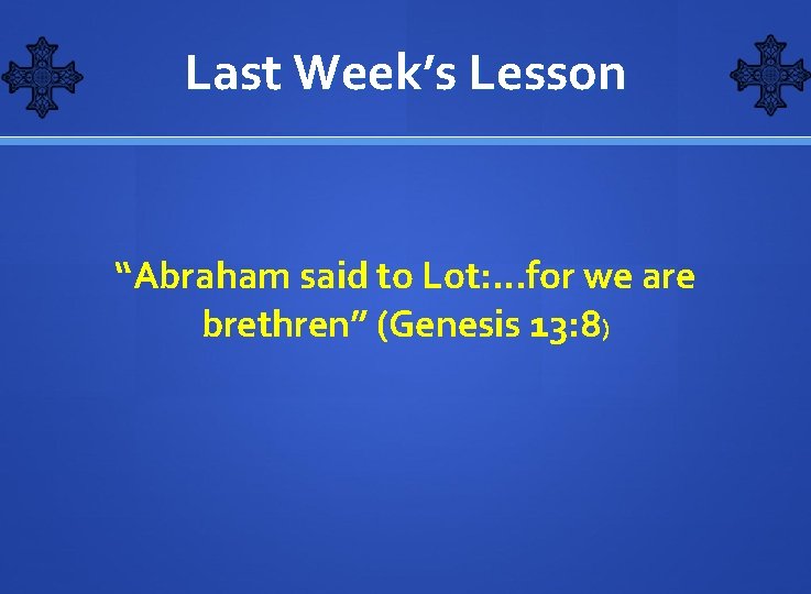 Last Week’s Lesson “Abraham said to Lot: …for we are brethren” (Genesis 13: 8)