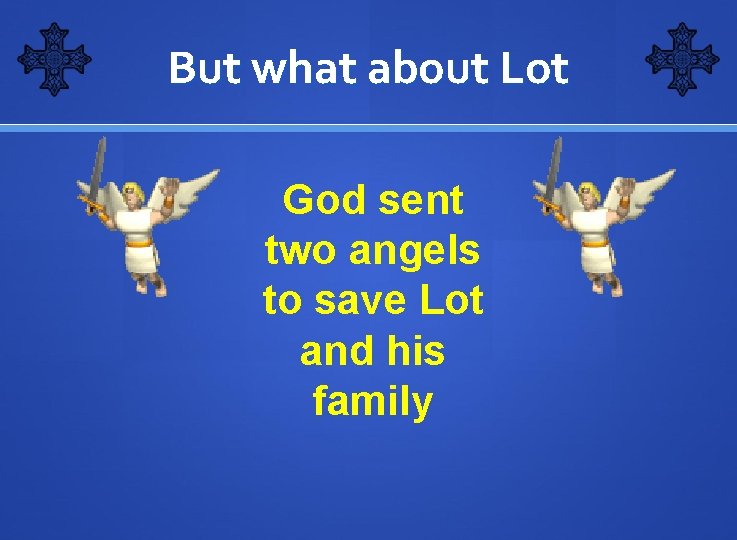 But what about Lot God sent two angels to save Lot and his family