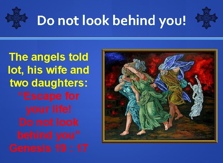 Do not look behind you! The angels told lot, his wife and two daughters: