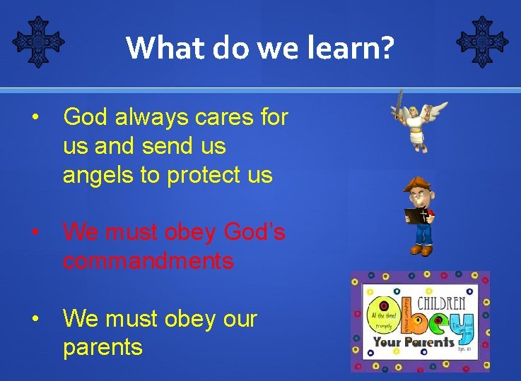 What do we learn? • God always cares for us and send us angels