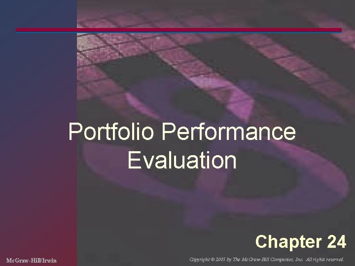 Portfolio Performance Evaluation Chapter 24 Mc. Graw-Hill/Irwin Copyright © 2005 by The Mc. Graw-Hill