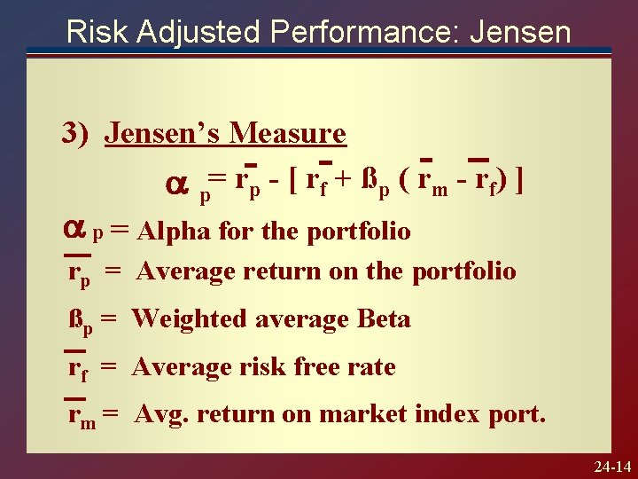 Risk Adjusted Performance: Jensen 3) Jensen’s Measure p= rp - [ rf + ßp