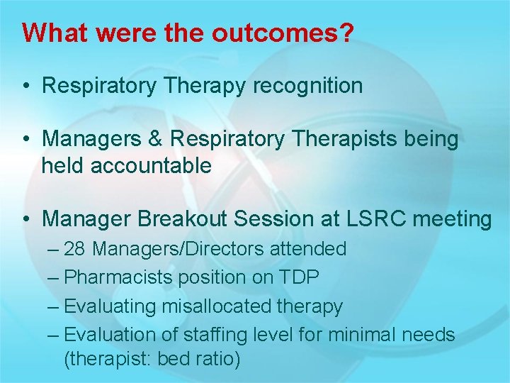 What were the outcomes? • Respiratory Therapy recognition • Managers & Respiratory Therapists being