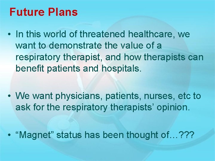 Future Plans • In this world of threatened healthcare, we want to demonstrate the