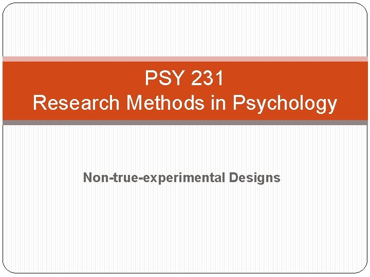 PSY 231 Research Methods in Psychology Non-true-experimental Designs 