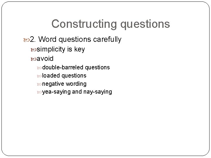 Constructing questions 2. Word questions carefully simplicity is key avoid double-barreled questions loaded questions