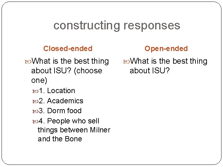 constructing responses Closed-ended Open-ended What is the best thing about ISU? (choose one) 1.