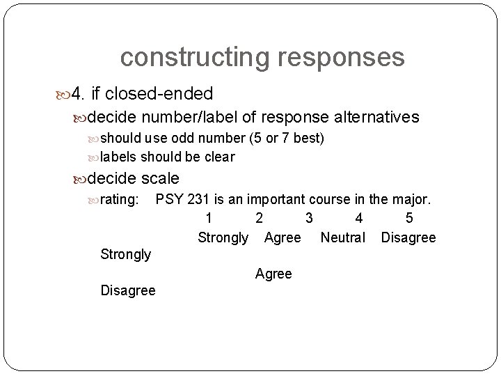 constructing responses 4. if closed-ended decide number/label of response alternatives should use odd number