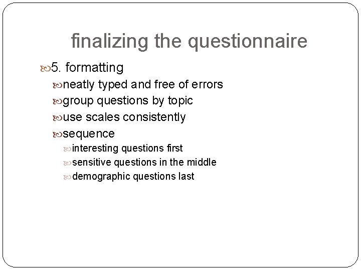 finalizing the questionnaire 5. formatting neatly typed and free of errors group questions by