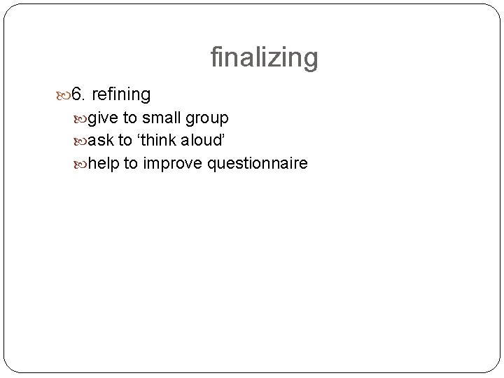 finalizing 6. refining give to small group ask to ‘think aloud’ help to improve