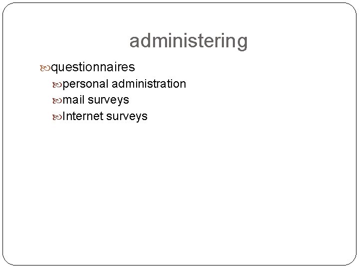 administering questionnaires personal administration mail surveys Internet surveys 