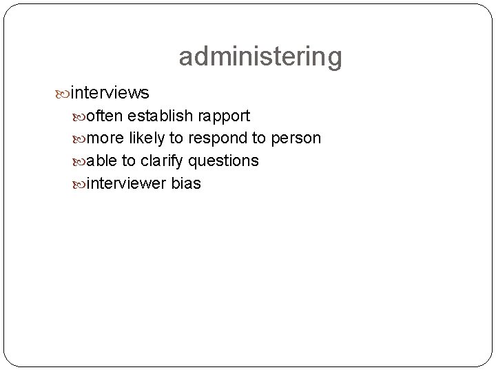 administering interviews often establish rapport more likely to respond to person able to clarify