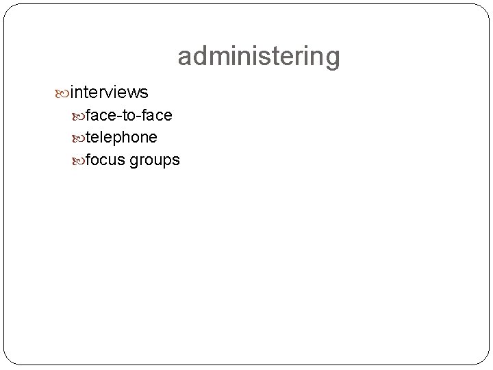 administering interviews face-to-face telephone focus groups 