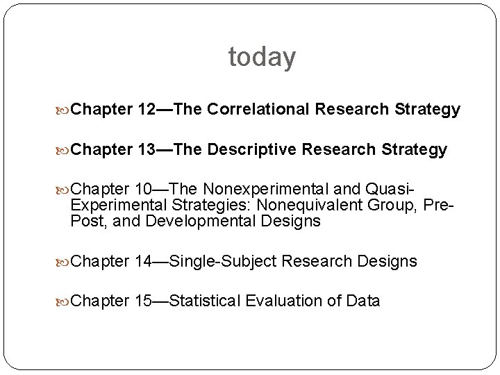 today Chapter 12—The Correlational Research Strategy Chapter 13—The Descriptive Research Strategy Chapter 10—The Nonexperimental