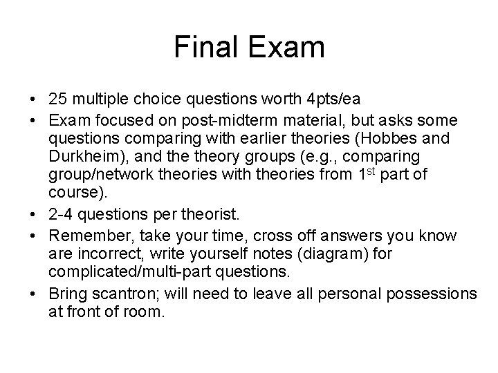 Final Exam • 25 multiple choice questions worth 4 pts/ea • Exam focused on