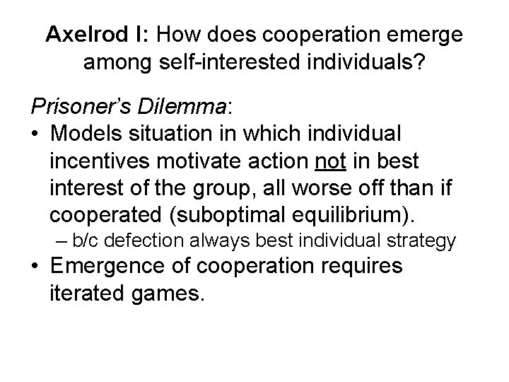 Axelrod I: How does cooperation emerge among self-interested individuals? Prisoner’s Dilemma: • Models situation