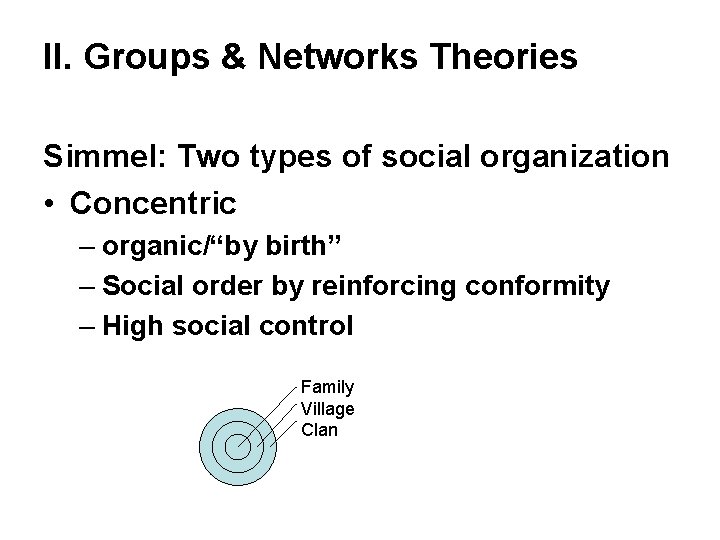 II. Groups & Networks Theories Simmel: Two types of social organization • Concentric –