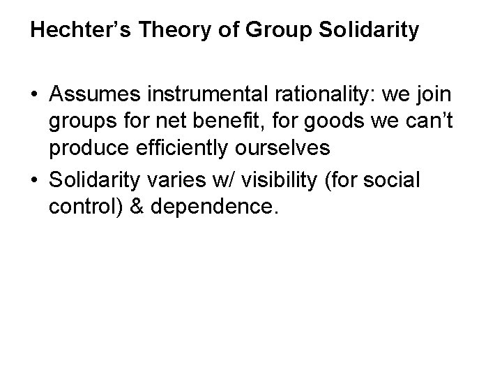 Hechter’s Theory of Group Solidarity • Assumes instrumental rationality: we join groups for net