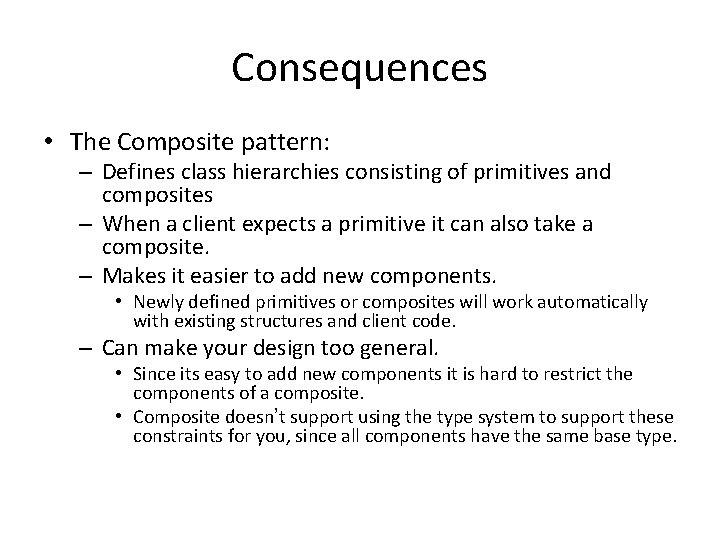 Consequences • The Composite pattern: – Defines class hierarchies consisting of primitives and composites
