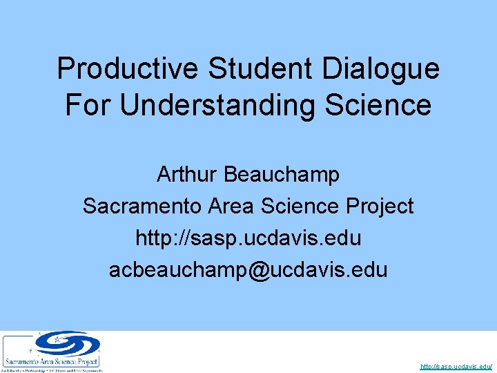 Productive Student Dialogue For Understanding Science Arthur Beauchamp Sacramento Area Science Project http: //sasp.