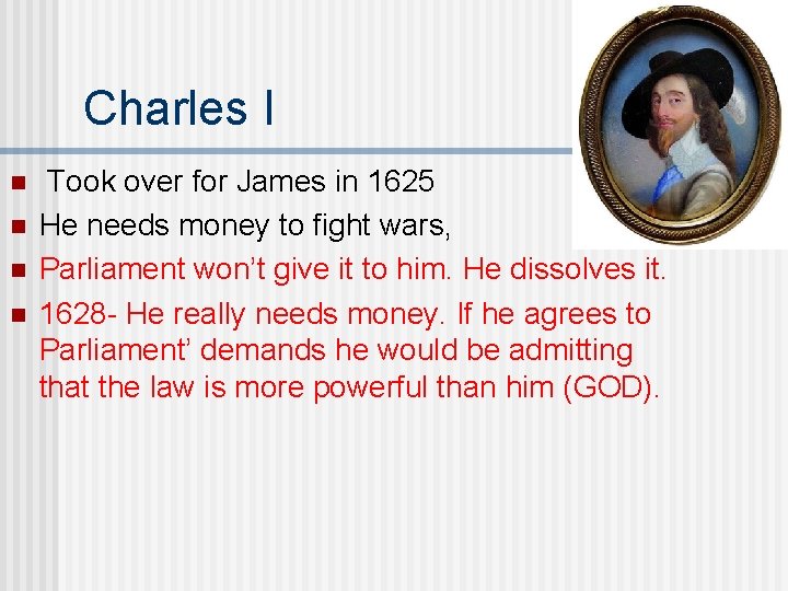 Charles I n n Took over for James in 1625 He needs money to