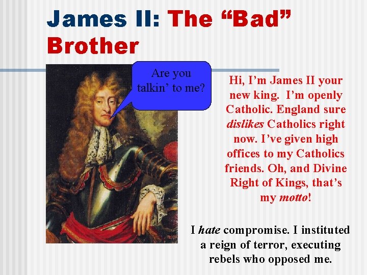 James II: The “Bad” Brother Are you talkin’ to me? Hi, I’m James II