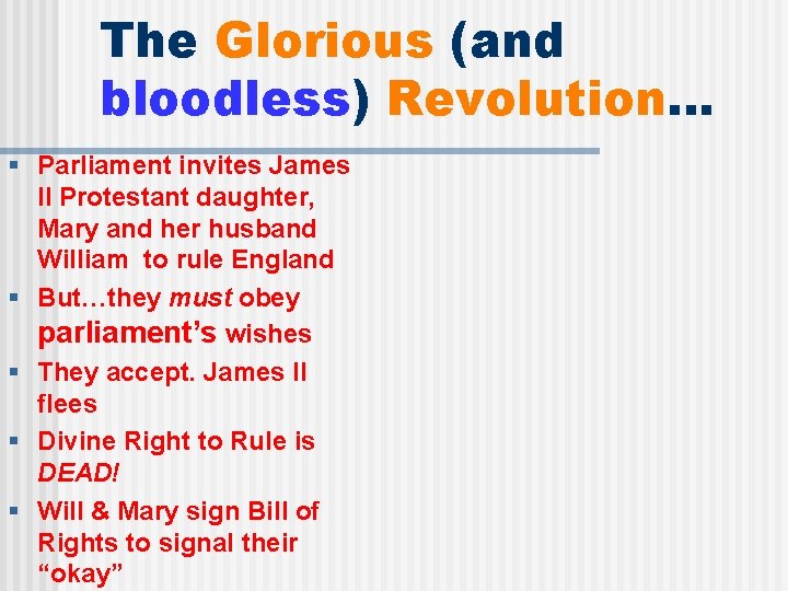 The Glorious (and bloodless) Revolution… § Parliament invites James II Protestant daughter, Mary and