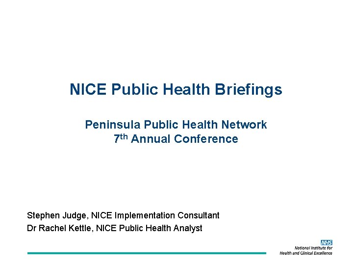 NICE Public Health Briefings Peninsula Public Health Network 7 th Annual Conference Stephen Judge,