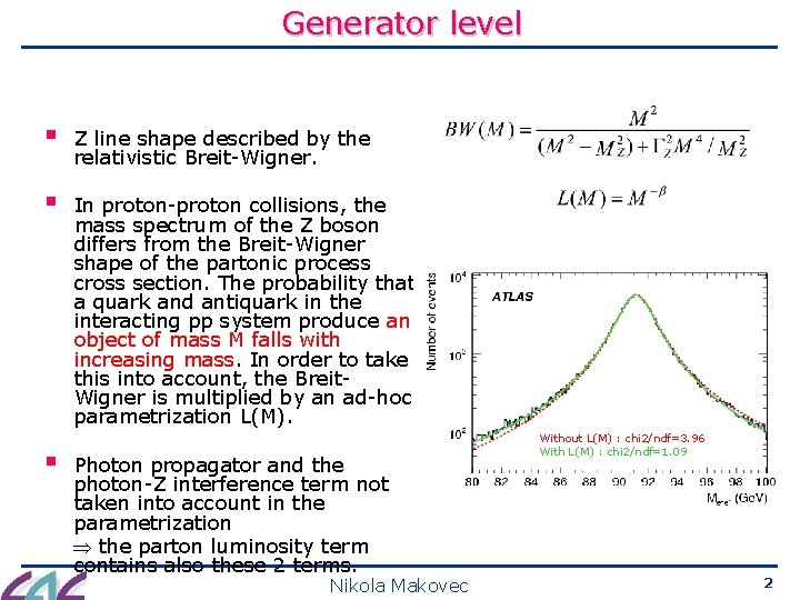 Generator level § Z line shape described by the relativistic Breit-Wigner. § In proton-proton