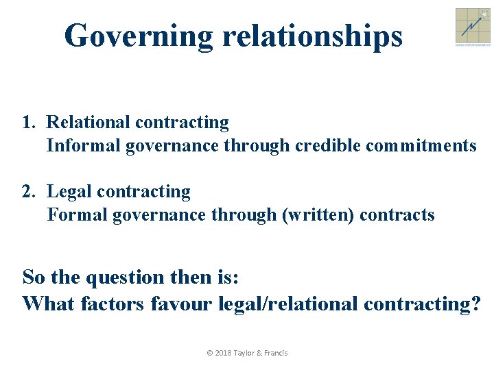 Governing relationships 1. Relational contracting Informal governance through credible commitments 2. Legal contracting Formal