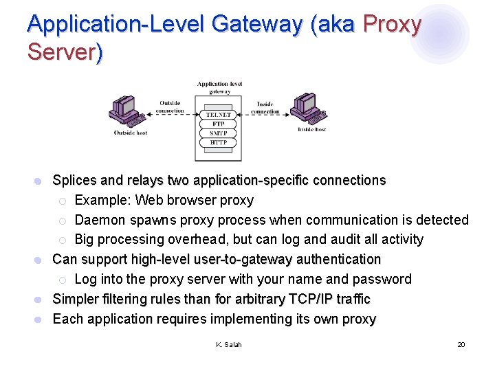 Application-Level Gateway (aka Proxy Server) Splices and relays two application-specific connections ¡ Example: Web