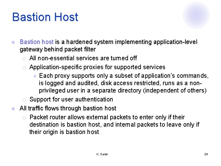 Bastion Host Bastion host is a hardened system implementing application-level gateway behind packet filter