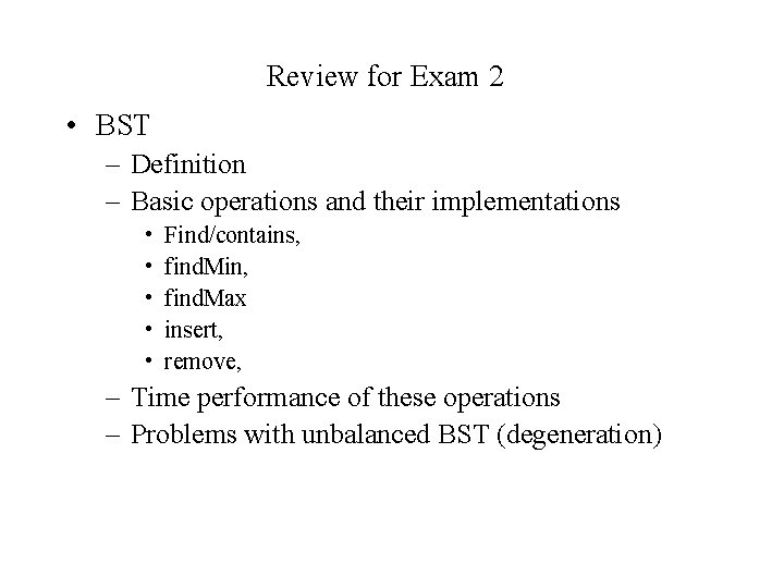 Review for Exam 2 • BST – Definition – Basic operations and their implementations