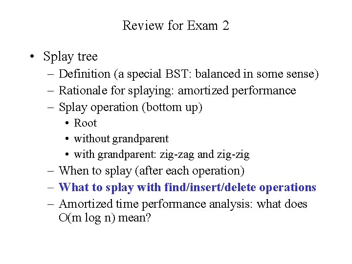 Review for Exam 2 • Splay tree – Definition (a special BST: balanced in